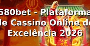580bet - Plataforma de Cassino Online de Excelência 2026 🎰