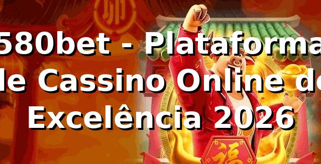 580bet - Plataforma de Cassino Online de Excelência 2026 🎰