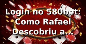 Login no 580bet: Como Rafael Descobriu a Plataforma 🎰
